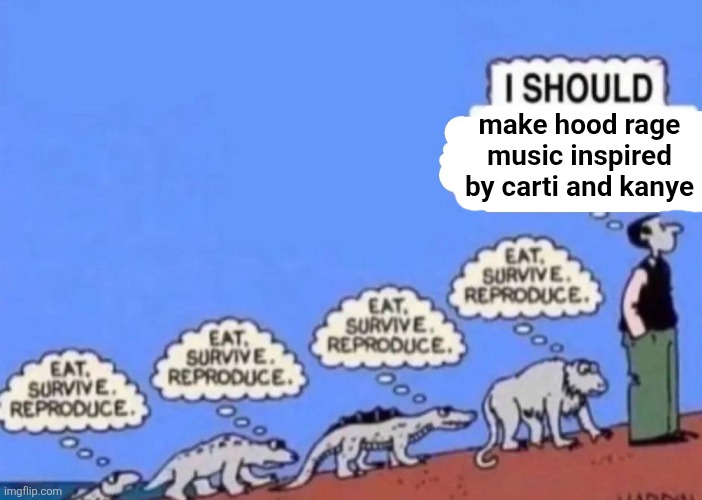 make hood rage music inspired by carti and kanye | made w/ Imgflip meme maker