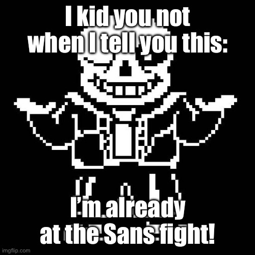 2 losses so far, but still going strong! | I kid you not when I tell you this:; I’m already at the Sans fight! | image tagged in sans undertale | made w/ Imgflip meme maker