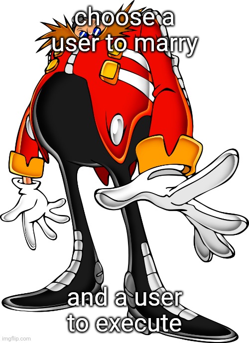 marry: noob or oika idk they the only single females in the stream I can think of. execute: BLOOK 100% | choose a user to marry; and a user to execute | image tagged in dr ivo robotnik aka dr eggman sonic adventure 1 | made w/ Imgflip meme maker