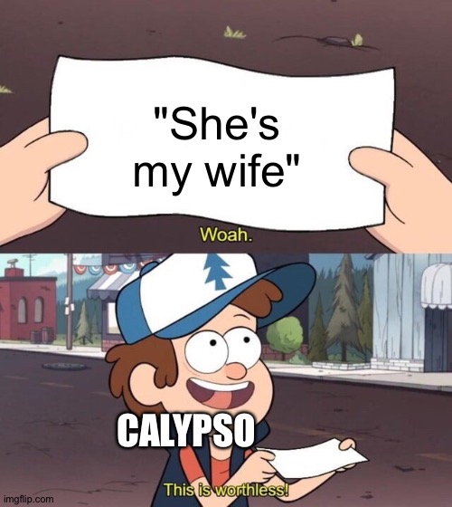 Epic the Musical | "She's my wife"; CALYPSO | image tagged in gravity falls meme | made w/ Imgflip meme maker