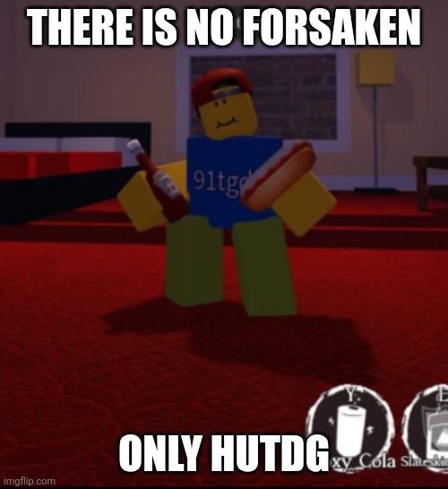 Hutdg | THERE IS NO FORSAKEN; ONLY HUTDG | image tagged in hutdg | made w/ Imgflip meme maker
