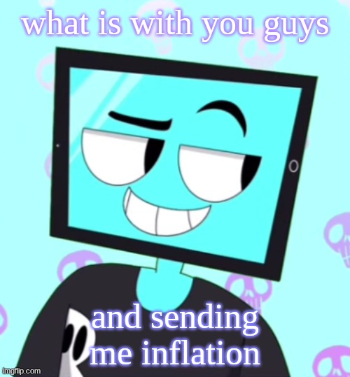 IcyXD Smirking template | what is with you guys; and sending me inflation | image tagged in icyxd smirking template | made w/ Imgflip meme maker