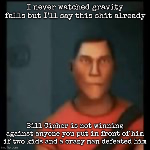 Disappointed Scout | I never watched gravity falls but I’ll say this shit already; Bill Cipher is not winning against anyone you put in front of him if two kids and a crazy man defeated him | image tagged in disappointed scout,msmg | made w/ Imgflip meme maker