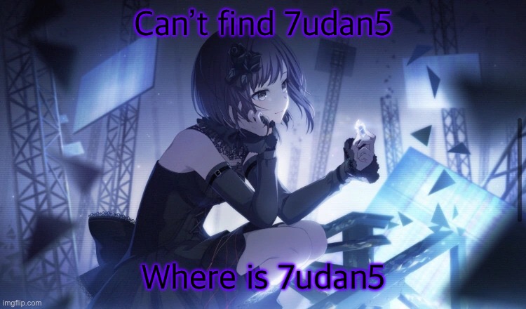 ENA Project Sekai Template | Can’t find 7udan5; Where is 7udan5 | image tagged in ena project sekai template | made w/ Imgflip meme maker