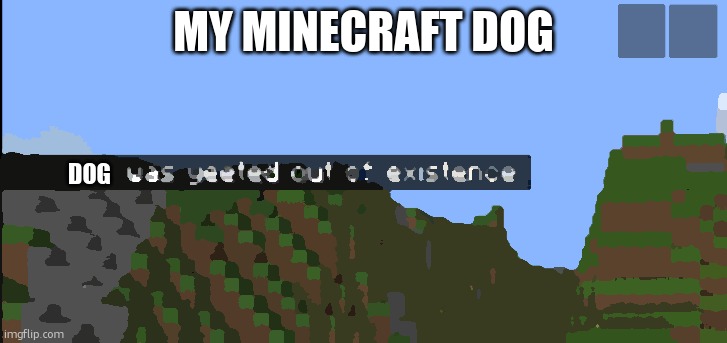 Minecraft death | MY MINECRAFT DOG; DOG | image tagged in minecraft death | made w/ Imgflip meme maker