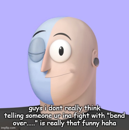 ena | guys i dont really think telling someone ur ina fight with "bend over....." is really that funny haha | image tagged in ena | made w/ Imgflip meme maker