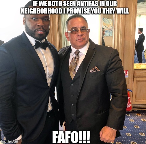 Gotti jr and 50 cent memes | IF WE BOTH SEEN ANTIFAS IN OUR NEIGHBORHOOD I PROMISE YOU THEY WILL; FAFO!!! | image tagged in gotti jr and 50 cent memes | made w/ Imgflip meme maker