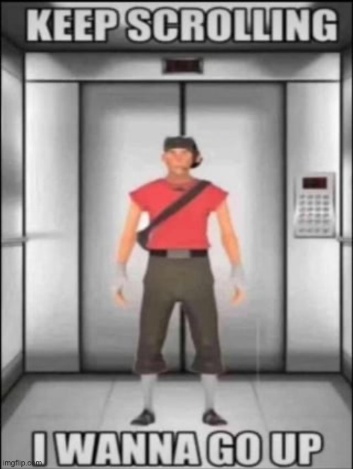 You heard the man | image tagged in keep scrolling,team fortress 2,why are you running,nice butt,stolen memes,stolen from reddit | made w/ Imgflip meme maker