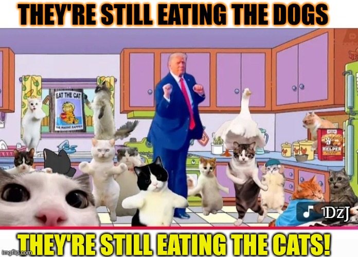 Save the cats! Support MAGA | THEY'RE STILL EATING THE DOGS; THEY'RE STILL EATING THE CATS! DzJ | image tagged in save,cats,support,maga,republicans,rule | made w/ Imgflip meme maker