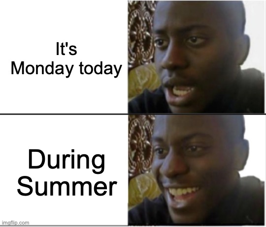 Black Man Shocked and Happy | It's Monday today During Summer | image tagged in black man shocked and happy | made w/ Imgflip meme maker