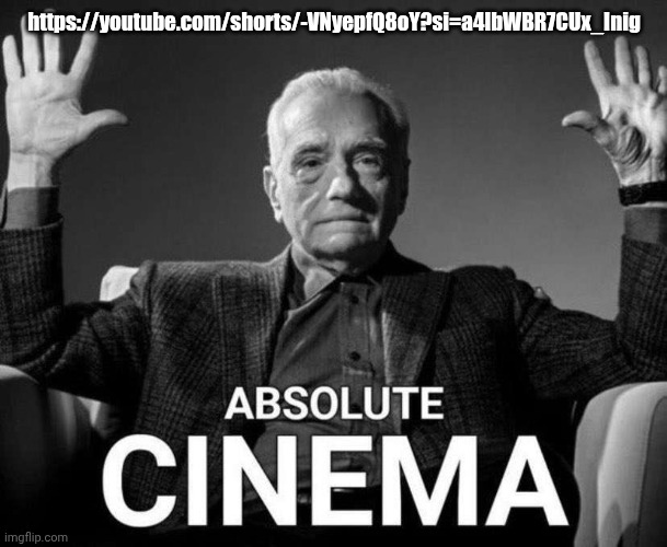 link in comments | https://youtube.com/shorts/-VNyepfQ8oY?si=a4lbWBR7CUx_Inig | image tagged in martin scorsese absolute cinema | made w/ Imgflip meme maker