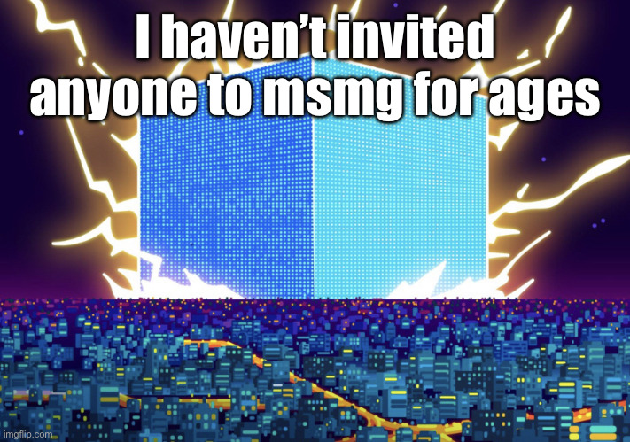 G | I haven’t invited anyone to msmg for ages | image tagged in g | made w/ Imgflip meme maker