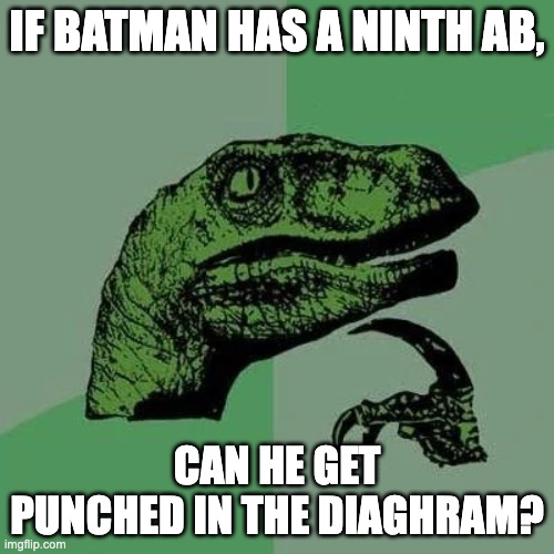 raptor asking questions | IF BATMAN HAS A NINTH AB, CAN HE GET PUNCHED IN THE DIAGHRAM? | image tagged in raptor asking questions | made w/ Imgflip meme maker