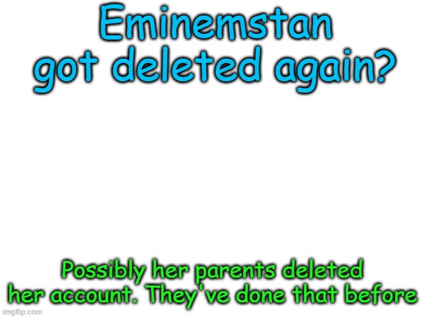 M&M Stan | Eminemstan got deleted again? Possibly her parents deleted her account. They've done that before | image tagged in but were going to need a clean up on aisle 3 | made w/ Imgflip meme maker