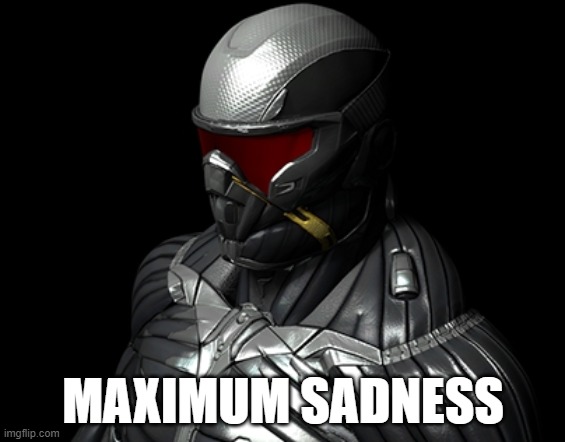 MAXIMUM SADNESS | MAXIMUM SADNESS | image tagged in gaming,pc gaming,sad,memes,meme | made w/ Imgflip meme maker