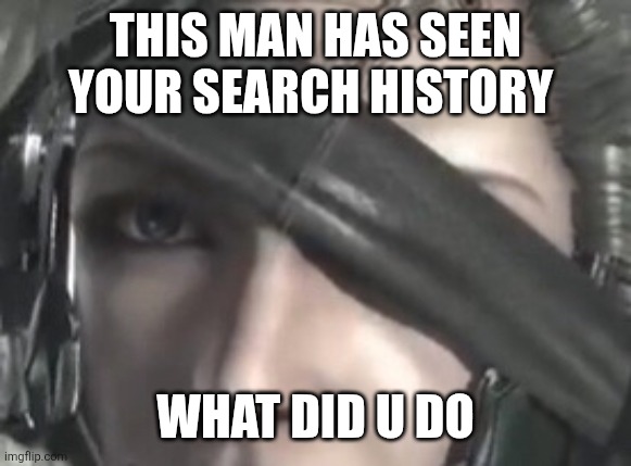THIS MAN HAS SEEN YOUR SEARCH HISTORY WHAT DID U DO | image tagged in raiden stare,metal gear,metal gear rising,memes | made w/ Imgflip meme maker