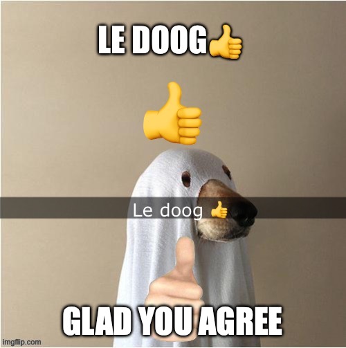 Le doog | GLAD YOU AGREE | image tagged in le doog | made w/ Imgflip meme maker