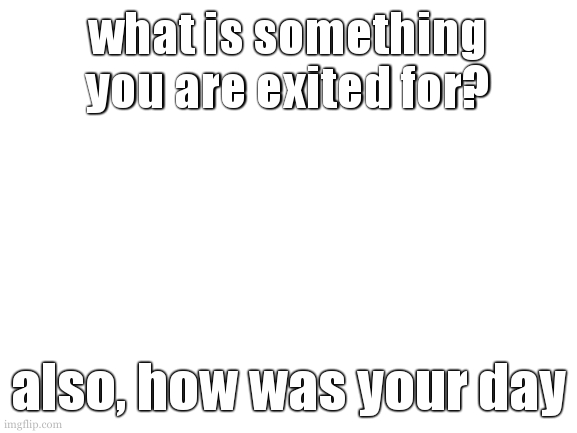 the contract goes crazy. listen to it. (genuenly, my freind who teases me for listening to tøp thinks it is good) | what is something you are exited for? also, how was your day | image tagged in bee i may indulge the thought of working with you on a template | made w/ Imgflip meme maker
