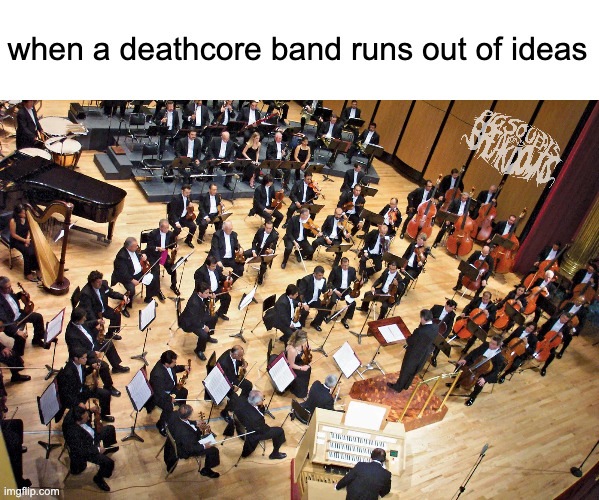 when a deathcore band runs out of ideas | when a deathcore band runs out of ideas | made w/ Imgflip meme maker