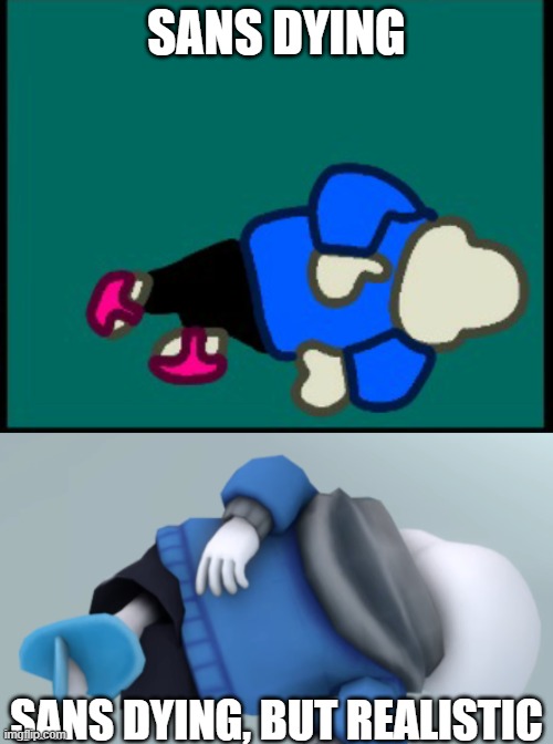 SANS DYING; SANS DYING, BUT REALISTIC | image tagged in sans dead credit to yourlocalwubbox,memes,undertale,help i cannot even type my phrase,bc of my depression | made w/ Imgflip meme maker