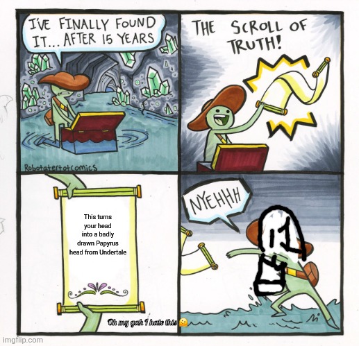The Scroll Of Truth | This turns your head into a badly drawn Papyrus head from Undertale; Oh my gah I hate this 🫠 | image tagged in memes,the scroll of truth | made w/ Imgflip meme maker