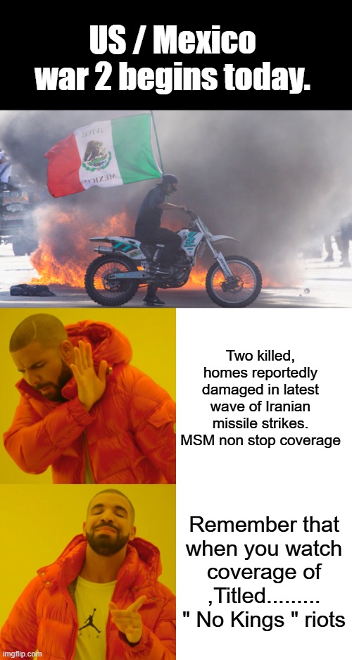 Multiculturalisum DOES NOT WORK.. it always ends in destruction or War | US / Mexico war 2 begins today. Two killed, homes reportedly damaged in latest wave of Iranian missile strikes. MSM non stop coverage; Remember that when you watch coverage of ,Titled......... " No Kings " riots | image tagged in memes,drake hotline bling | made w/ Imgflip meme maker