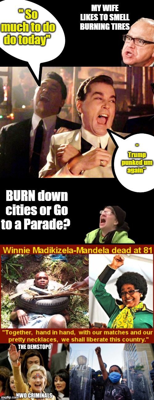 So many choices for the hip. young terrorist today.The party of peace love & compassion will show its true color & goals today. | MY WIFE LIKES TO SMELL BURNING TIRES; " So much to do do today"; " Trump punked um again"; BURN down cities or Go to a Parade? | image tagged in memes,good fellas hilarious | made w/ Imgflip meme maker