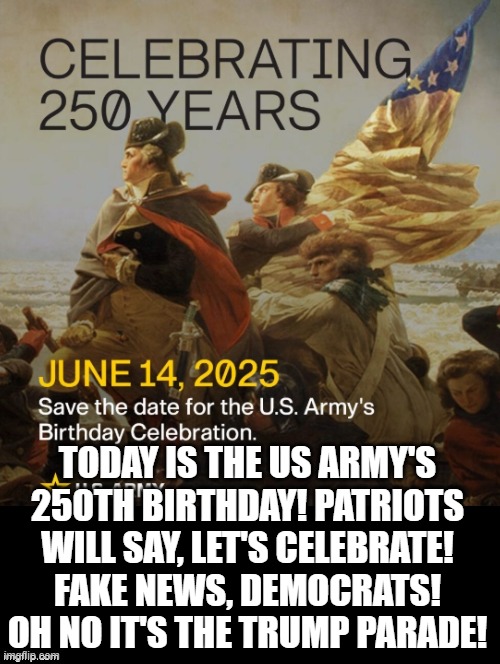 Are you a Patriot or a Democrat/fake news believer? | TODAY IS THE US ARMY'S 250TH BIRTHDAY! PATRIOTS WILL SAY, LET'S CELEBRATE! FAKE NEWS, DEMOCRATS! OH NO IT'S THE TRUMP PARADE! | image tagged in cnn fake news,sam elliott special kind of stupid,patriots | made w/ Imgflip meme maker