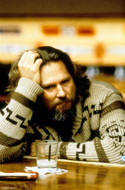 Pensive Lebowski | image tagged in pensive lebowski | made w/ Imgflip meme maker