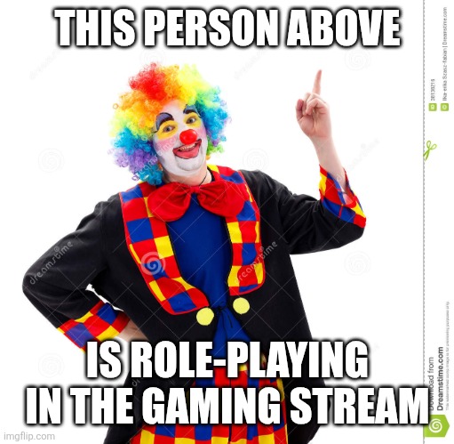 The Guy Above Me | THIS PERSON ABOVE IS ROLE-PLAYING IN THE GAMING STREAM | image tagged in the guy above me | made w/ Imgflip meme maker