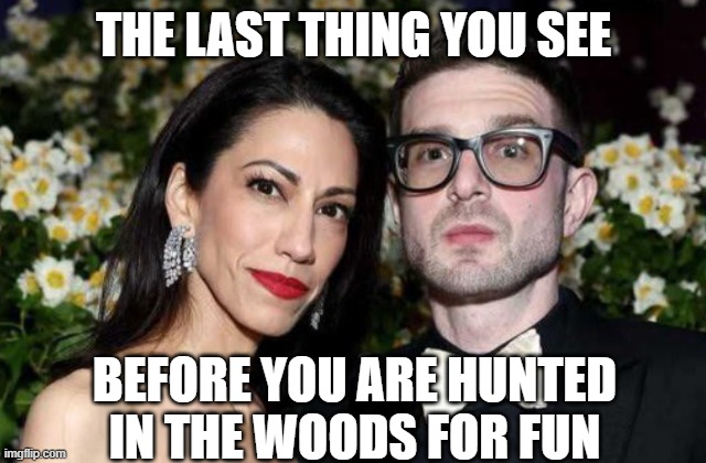 abedin soros hunted pizzagate | THE LAST THING YOU SEE; BEFORE YOU ARE HUNTED IN THE WOODS FOR FUN | image tagged in pizzagate,soros | made w/ Imgflip meme maker