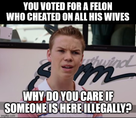 You Guys are Getting Paid | YOU VOTED FOR A FELON WHO CHEATED ON ALL HIS WIVES WHY DO YOU CARE IF SOMEONE IS HERE ILLEGALLY? | image tagged in you guys are getting paid | made w/ Imgflip meme maker