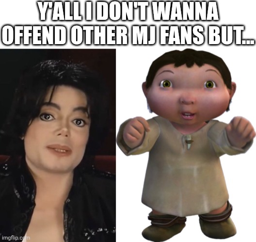 Maybe it's the hair, idk | Y'ALL I DON'T WANNA OFFEND OTHER MJ FANS BUT... | image tagged in ice age baby | made w/ Imgflip meme maker