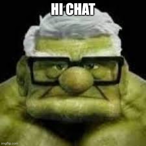 up guy hulk | HI CHAT | image tagged in up guy hulk | made w/ Imgflip meme maker