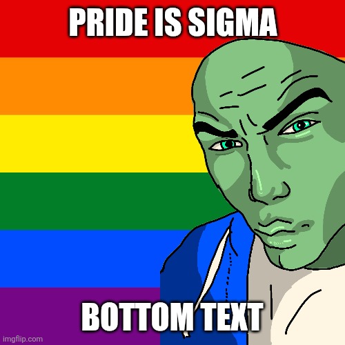 PRIDE IS SIGMA; BOTTOM TEXT | image tagged in funny | made w/ Imgflip meme maker