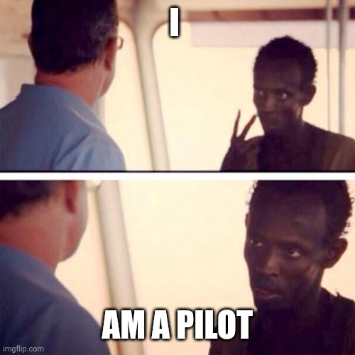 553 | I; AM A PILOT | image tagged in memes,captain phillips - i'm the captain now | made w/ Imgflip meme maker
