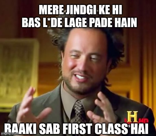 Ancient Aliens | MERE JINDGI KE HI BAS L*DE LAGE PADE HAIN; BAAKI SAB FIRST CLASS HAI | image tagged in memes,ancient aliens | made w/ Imgflip meme maker