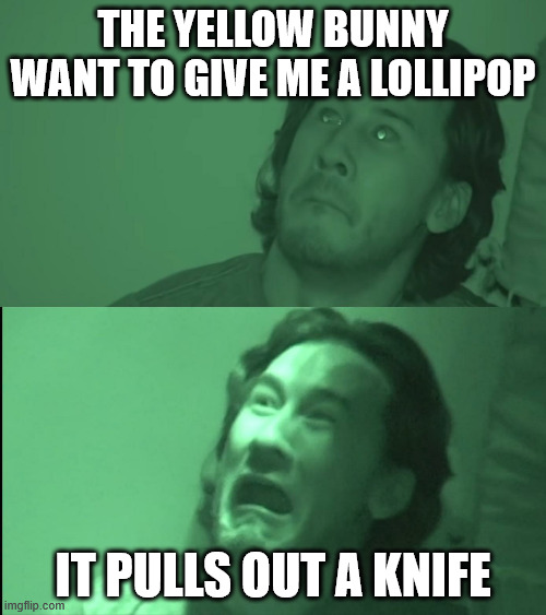 Unus Annus Reaction | THE YELLOW BUNNY WANT TO GIVE ME A LOLLIPOP; IT PULLS OUT A KNIFE | image tagged in unus annus reaction | made w/ Imgflip meme maker