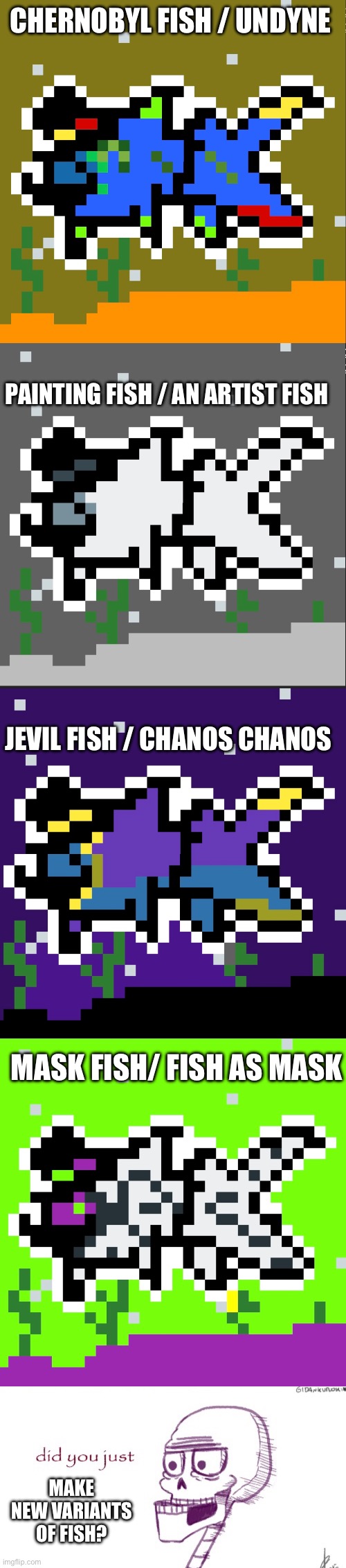 Papyrus in the tags plus it’s my oc :) | CHERNOBYL FISH / UNDYNE; PAINTING FISH / AN ARTIST FISH; JEVIL FISH / CHANOS CHANOS; MASK FISH/ FISH AS MASK; MAKE NEW VARIANTS OF FISH? | image tagged in papyrus did you just | made w/ Imgflip meme maker