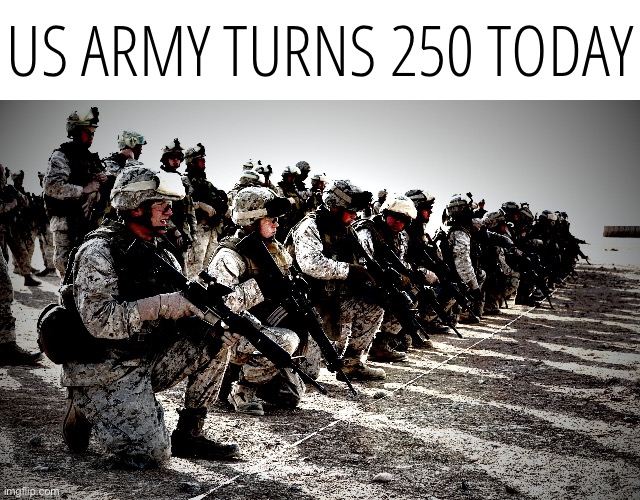 US ARMY | US ARMY TURNS 250 TODAY | image tagged in us army | made w/ Imgflip meme maker