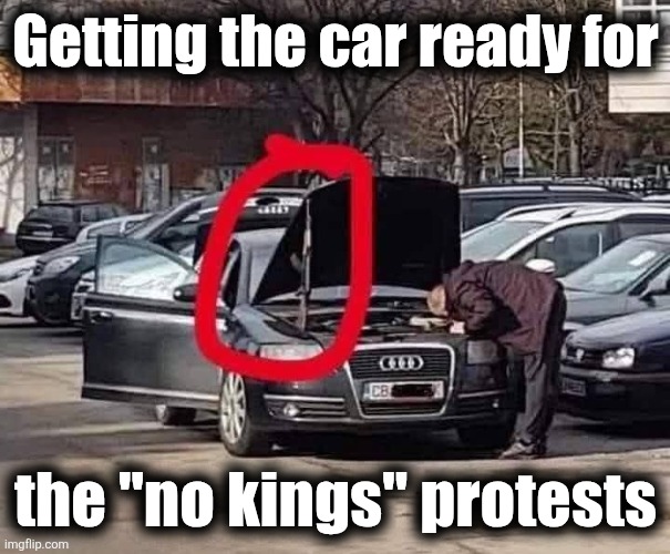 Be prepared | Getting the car ready for; the "no kings" protests | image tagged in memes,car,no kings,democrats,protests,riots | made w/ Imgflip meme maker