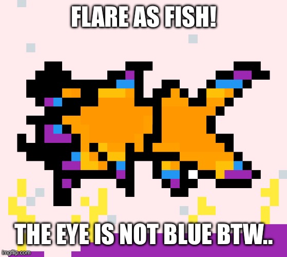 FLARE AS FISH! THE EYE IS NOT BLUE BTW.. | made w/ Imgflip meme maker