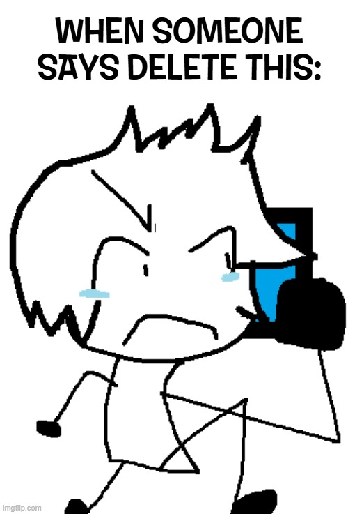 When Someone says delete ths: | WHEN SOMEONE SAYS DELETE THIS: | image tagged in callin' the police in act | made w/ Imgflip meme maker