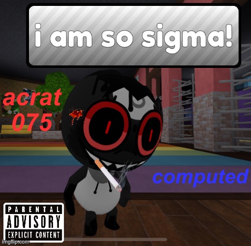 album dropping eta 12/2027 | acrat 075; computed | image tagged in dandys world i am so sigma | made w/ Imgflip meme maker
