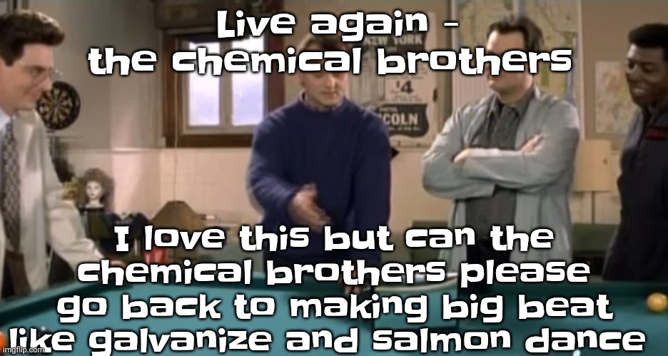 toaster | Live again - the chemical brothers; I love this but can the chemical brothers please go back to making big beat like galvanize and salmon dance | image tagged in toaster | made w/ Imgflip meme maker
