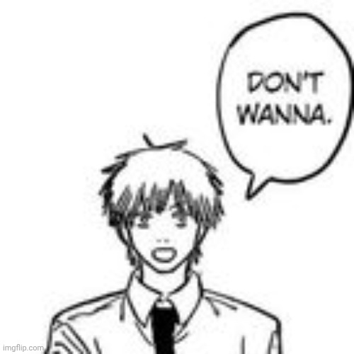 Don't wanna | image tagged in don't wanna | made w/ Imgflip meme maker