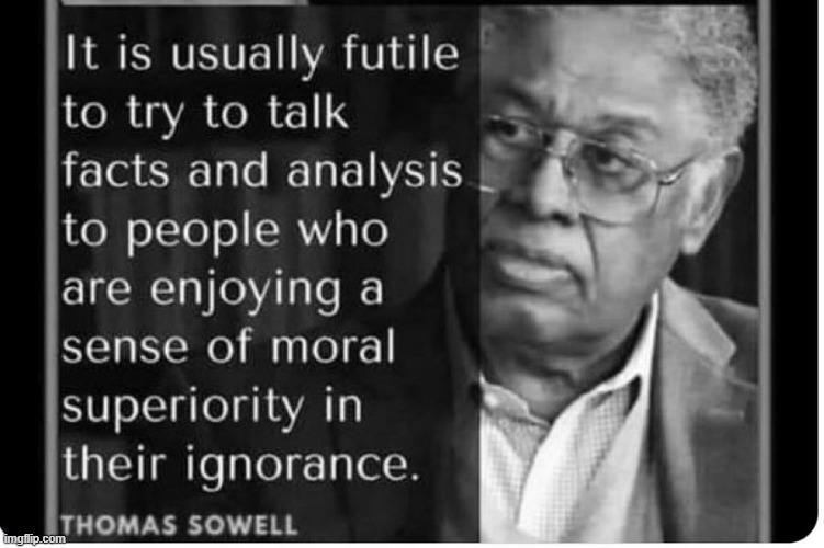 Thomas Sowell's Take on Virtue Signalers | image tagged in thomas sowell,wise man,liberals,signature look of superiority,mission impossible,ignorance | made w/ Imgflip meme maker