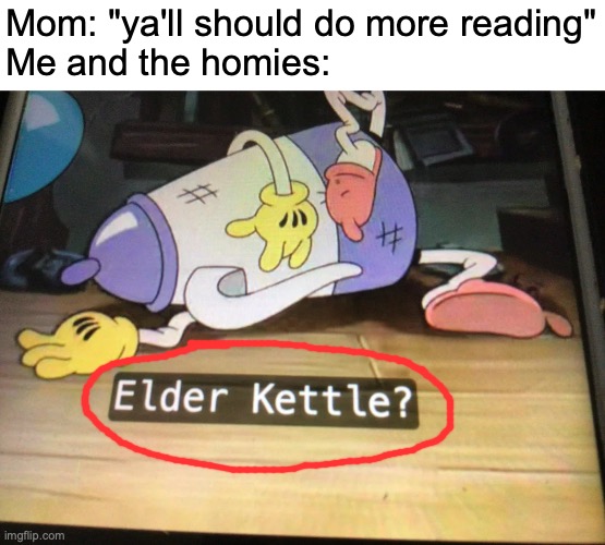 Improving my reading score by reading the subtitles | Mom: "ya'll should do more reading"
Me and the homies: | image tagged in memes,smort,funny,cuphead,reading,subtitles | made w/ Imgflip meme maker