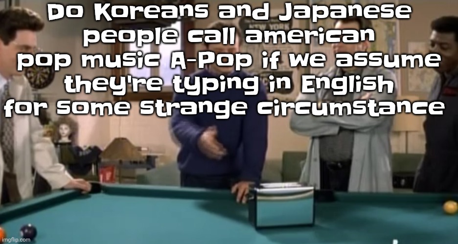 toaster | Do Koreans and Japanese people call american pop music A-Pop if we assume they're typing in English for some strange circumstance | image tagged in toaster | made w/ Imgflip meme maker