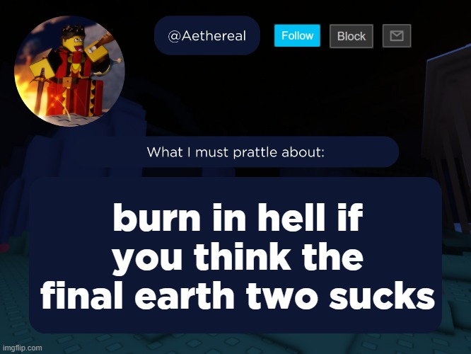 aethereal's forsaken template | burn in hell if you think the final earth two sucks | image tagged in aethereal's forsaken template | made w/ Imgflip meme maker